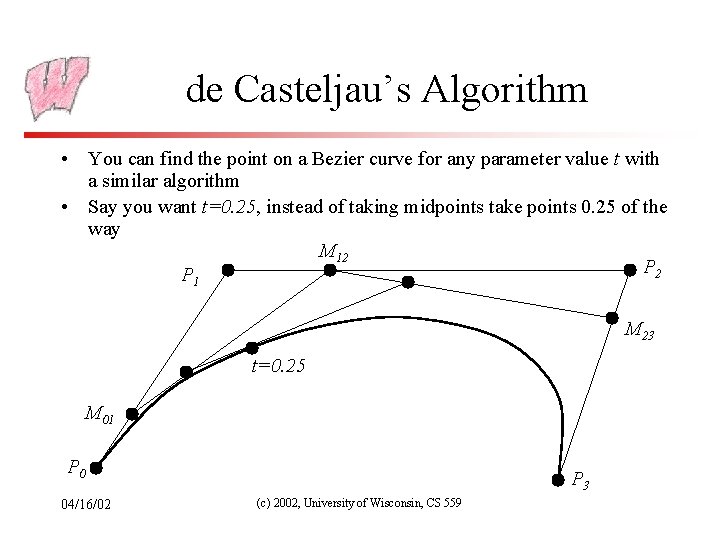 de Casteljau’s Algorithm • You can find the point on a Bezier curve for