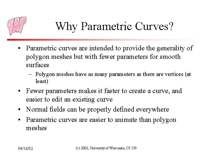 Why Parametric Curves? • Parametric curves are intended to provide the generality of polygon