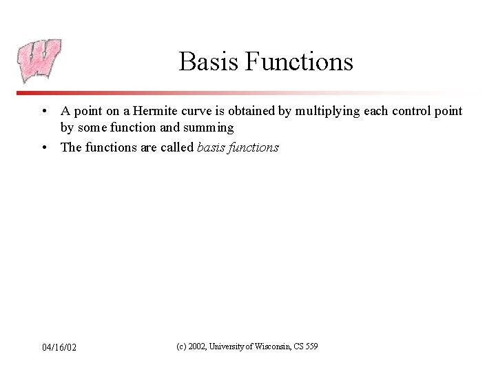 Basis Functions • A point on a Hermite curve is obtained by multiplying each