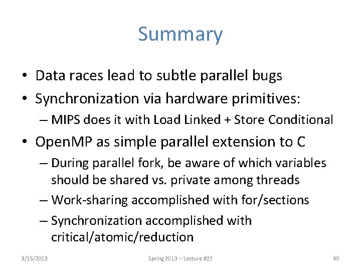 Summary • Data races lead to subtle parallel bugs • Synchronization via hardware primitives: