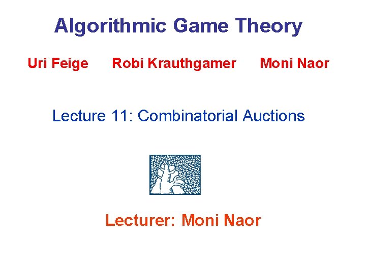 Algorithmic Game Theory Uri Feige Robi Krauthgamer Moni Naor Lecture 11: Combinatorial Auctions Lecturer:
