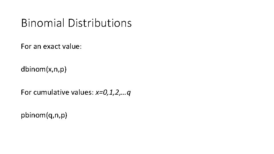 Binomial Distributions For an exact value: dbinom(x, n, p) For cumulative values: x=0, 1,