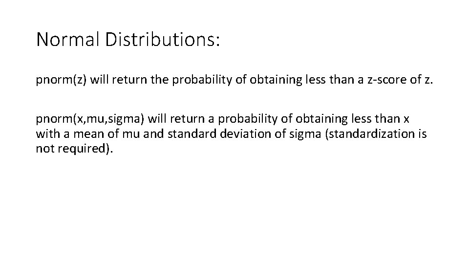 Normal Distributions: pnorm(z) will return the probability of obtaining less than a z-score of