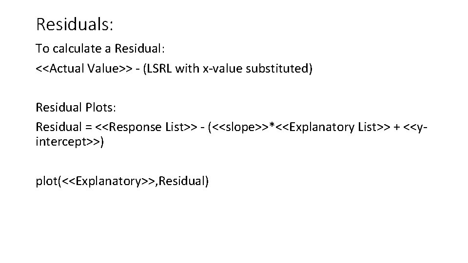 Residuals: To calculate a Residual: <<Actual Value>> - (LSRL with x-value substituted) Residual Plots: