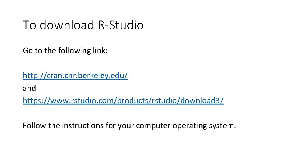 To download R-Studio Go to the following link: http: //cran. cnr. berkeley. edu/ and