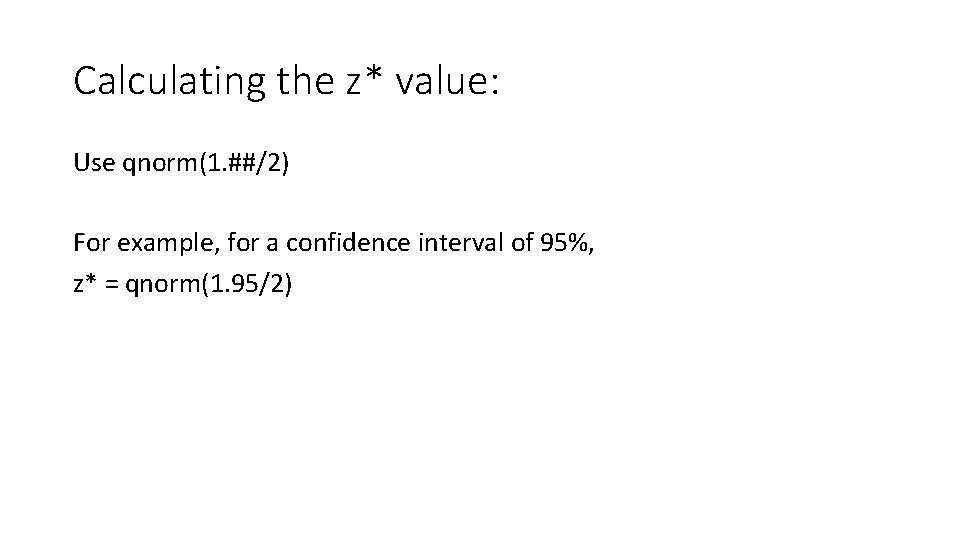 Calculating the z* value: Use qnorm(1. ##/2) For example, for a confidence interval of