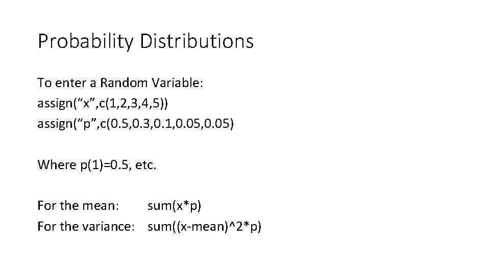 Probability Distributions To enter a Random Variable: assign(“x”, c(1, 2, 3, 4, 5)) assign(“p”,