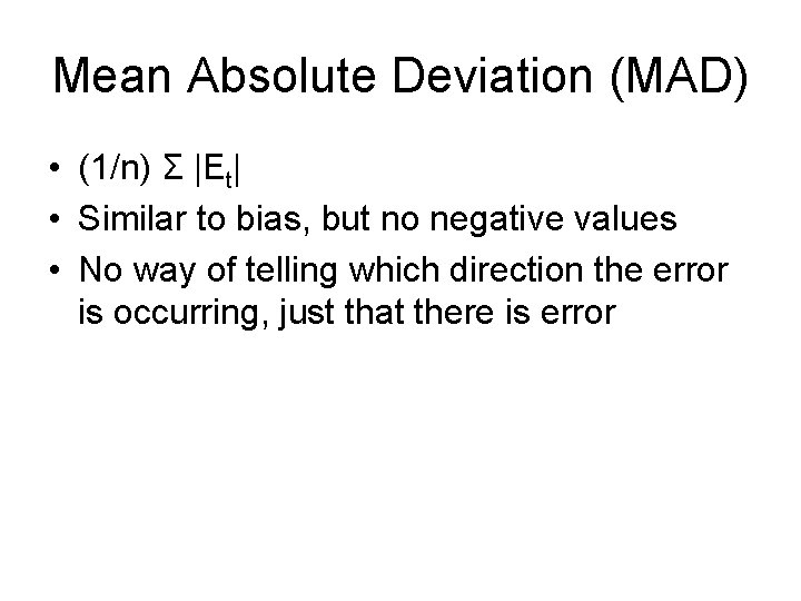 Mean Absolute Deviation (MAD) • (1/n) Σ |Et| • Similar to bias, but no