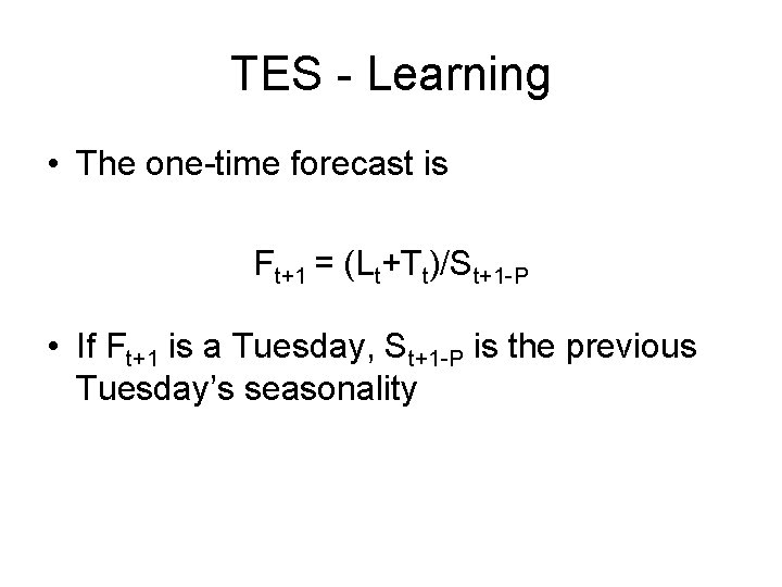 TES - Learning • The one-time forecast is Ft+1 = (Lt+Tt)/St+1 -P • If