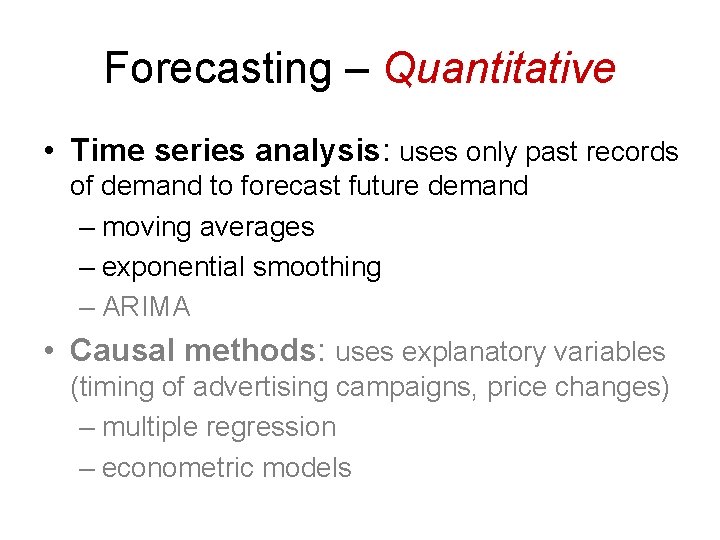 Forecasting – Quantitative • Time series analysis: uses only past records of demand to