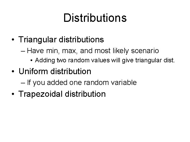 Distributions • Triangular distributions – Have min, max, and most likely scenario • Adding