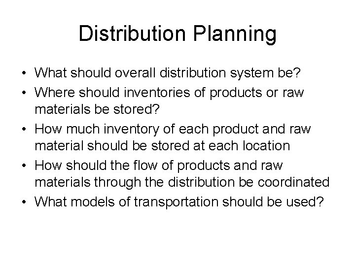 Distribution Planning • What should overall distribution system be? • Where should inventories of