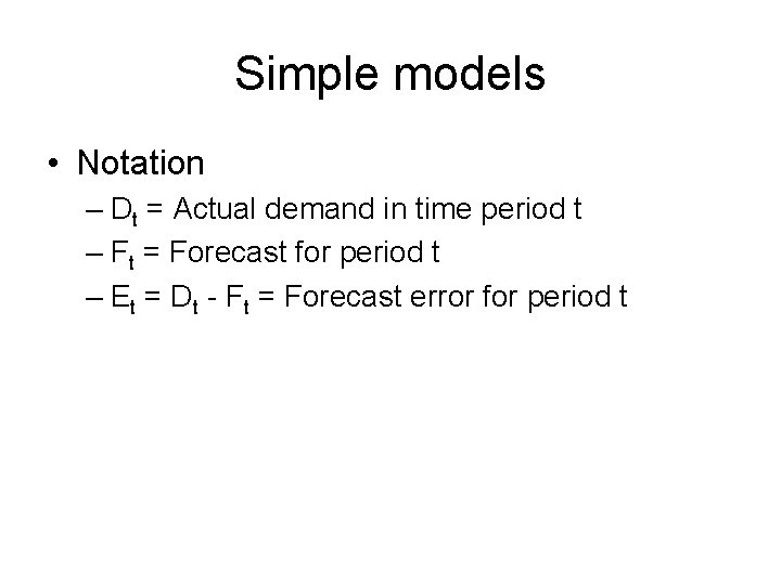 Simple models • Notation – Dt = Actual demand in time period t –