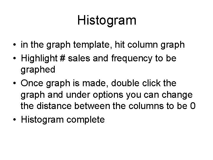 Histogram • in the graph template, hit column graph • Highlight # sales and