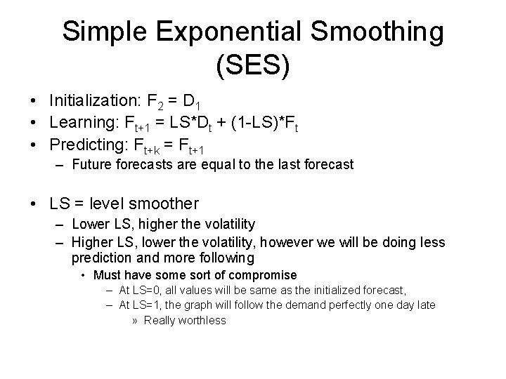 Simple Exponential Smoothing (SES) • Initialization: F 2 = D 1 • Learning: Ft+1