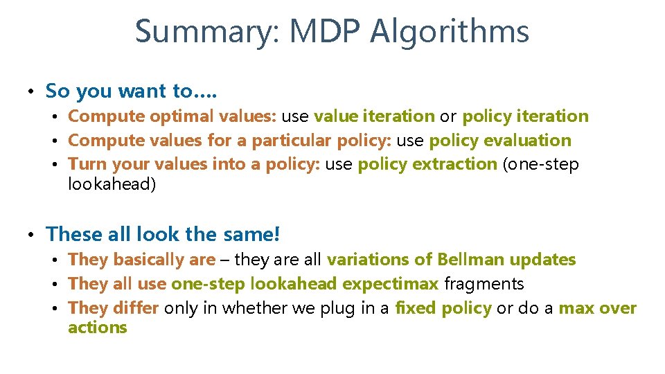 Summary: MDP Algorithms • So you want to…. • Compute optimal values: use value