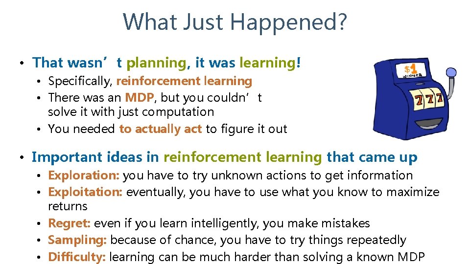 What Just Happened? • That wasn’t planning, it was learning! • Specifically, reinforcement learning