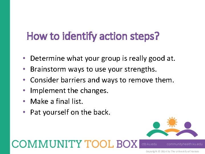 How to identify action steps? • • • Determine what your group is really