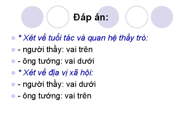 Đáp án: l* Xét về tuổi tác và quan hệ thầy trò: l người