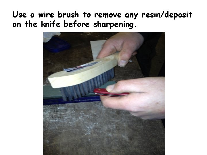 Use a wire brush to remove any resin/deposit on the knife before sharpening. 