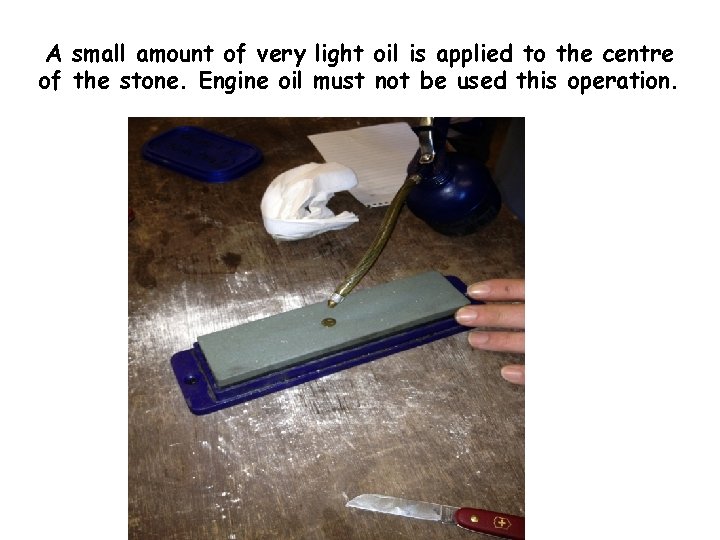 A small amount of very light oil is applied to the centre of the