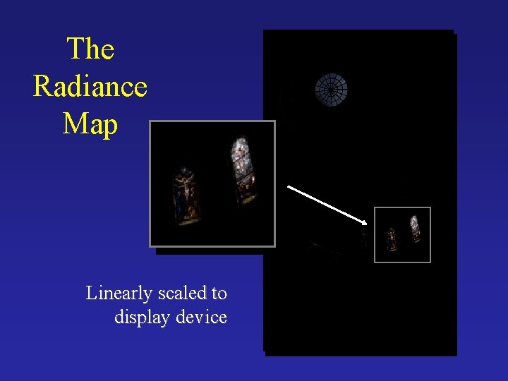 The Radiance Map Linearly scaled to display device The Radiance Map Linearly scaled to display device