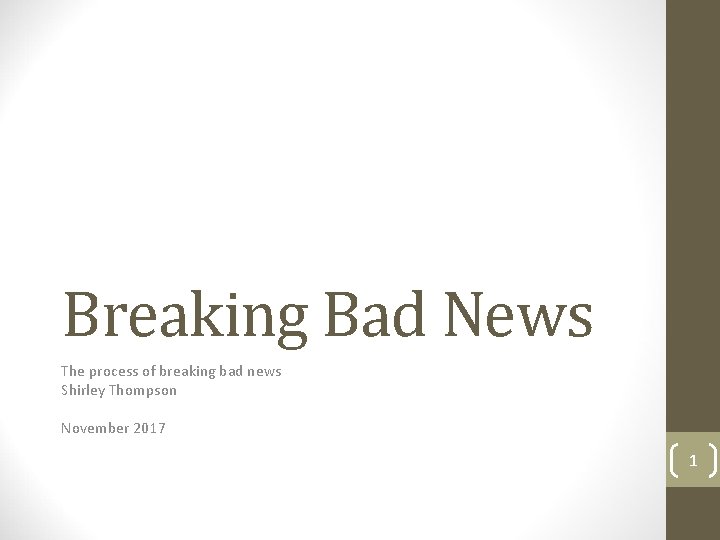 Breaking Bad News The process of breaking bad news Shirley Thompson November 2017 1