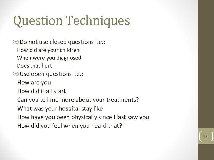 Question Techniques Do not use closed questions i. e. : How old are your