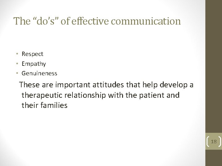 The “do’s” of effective communication • Respect • Empathy • Genuineness These are important