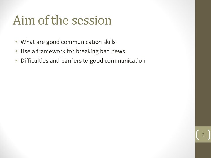 Aim of the session • What are good communication skills • Use a framework