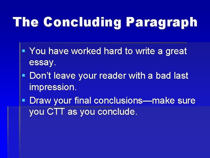 The Concluding Paragraph § You have worked hard to write a great essay. §