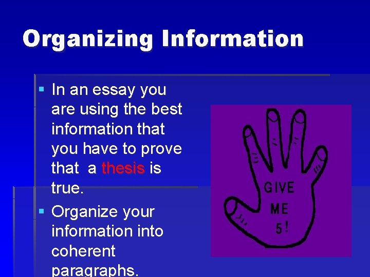 Organizing Information § In an essay you are using the best information that you