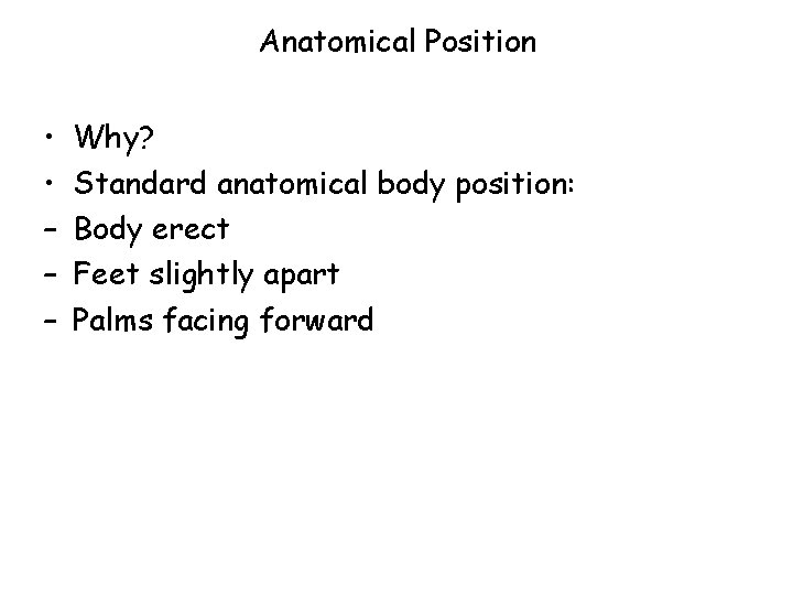 Anatomical Position • • – – – Why? Standard anatomical body position: Body erect