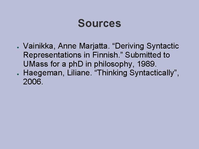 Sources ● ● Vainikka, Anne Marjatta. “Deriving Syntactic Representations in Finnish. ” Submitted to Sources ● ● Vainikka, Anne Marjatta. “Deriving Syntactic Representations in Finnish. ” Submitted to