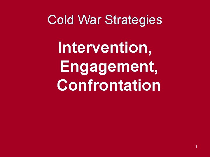 Cold War Strategies Intervention, Engagement, Confrontation 1 