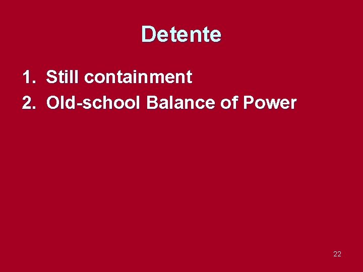 Detente 1. Still containment 2. Old-school Balance of Power 22 