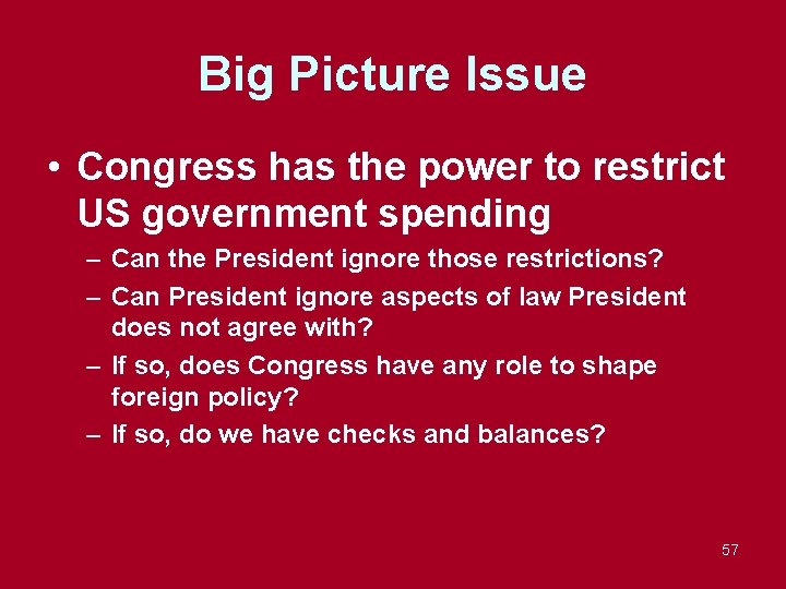 Big Picture Issue • Congress has the power to restrict US government spending –