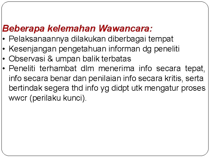 Beberapa kelemahan Wawancara: • • Pelaksanaannya dilakukan diberbagai tempat Kesenjangan pengetahuan informan dg peneliti