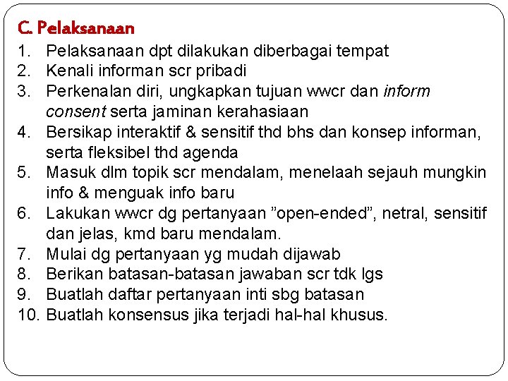 C. Pelaksanaan 1. Pelaksanaan dpt dilakukan diberbagai tempat 2. Kenali informan scr pribadi 3.