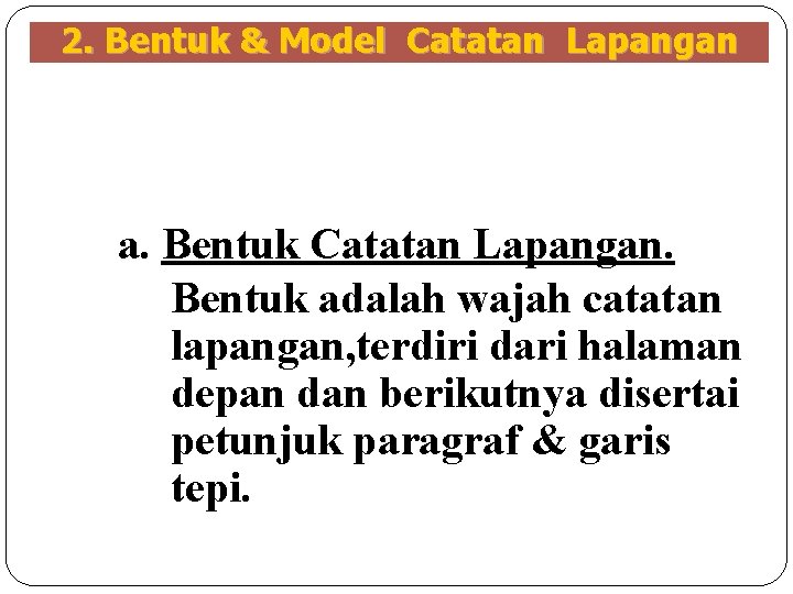 2. Bentuk & Model Catatan Lapangan a. Bentuk Catatan Lapangan. Bentuk adalah wajah catatan