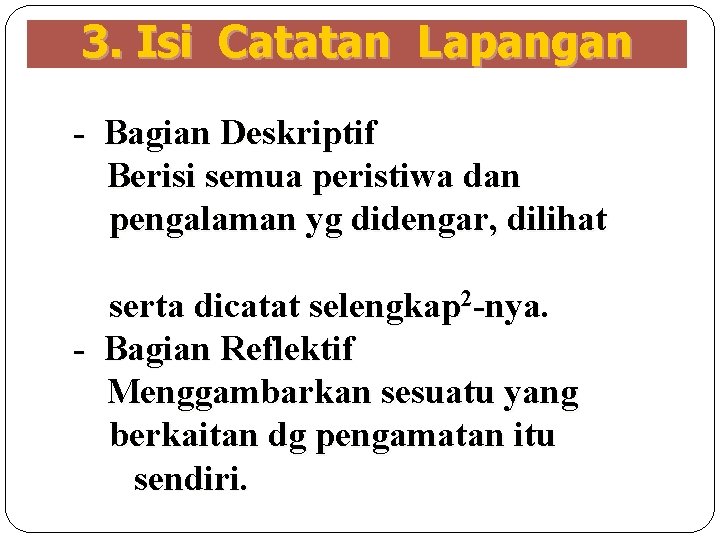 3. Isi Catatan Lapangan - Bagian Deskriptif Berisi semua peristiwa dan pengalaman yg didengar,