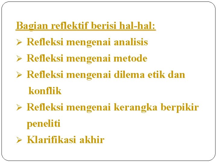 Bagian reflektif berisi hal-hal: Ø Refleksi mengenai analisis Refleksi mengenai metode Ø Refleksi mengenai