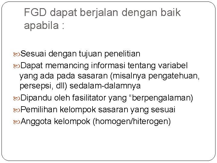 FGD dapat berjalan dengan baik apabila : Sesuai dengan tujuan penelitian Dapat memancing informasi