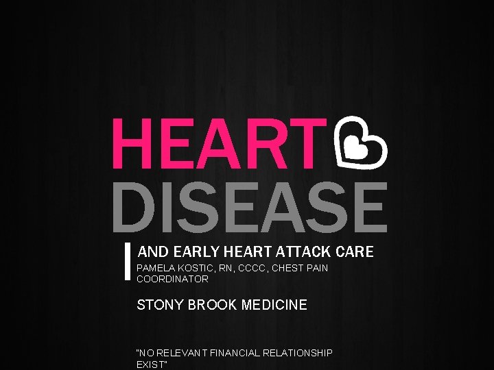 HEART DISEASE AND EARLY HEART ATTACK CARE PAMELA KOSTIC, RN, CCCC, CHEST PAIN COORDINATOR