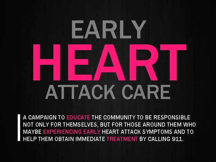 EARLY HEART ATTACK CARE A CAMPAIGN TO EDUCATE THE COMMUNITY TO BE RESPONSIBLE NOT