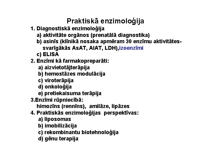 Praktiskā enzimoloģija 1. Diagnostiskā enzimoloģija a) aktivitāte orgānos (prenatālā diagnostika) b) asinīs (klīnikā nosaka