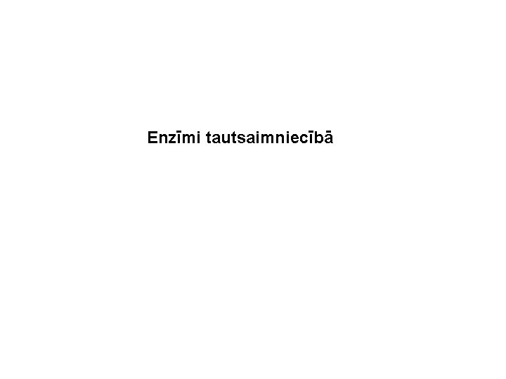 Enzīmi tautsaimniecībā Enzīmi tautsaimniecībā