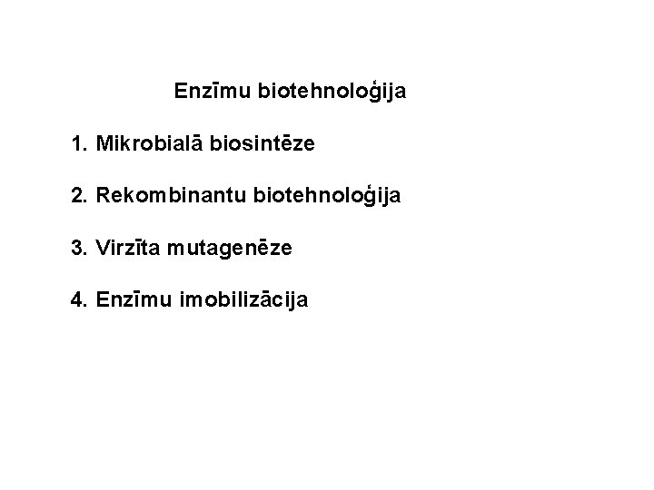 Enzīmu biotehnoloģija 1. Mikrobialā biosintēze 2. Rekombinantu biotehnoloģija 3. Virzīta mutagenēze 4. Enzīmu imobilizācija