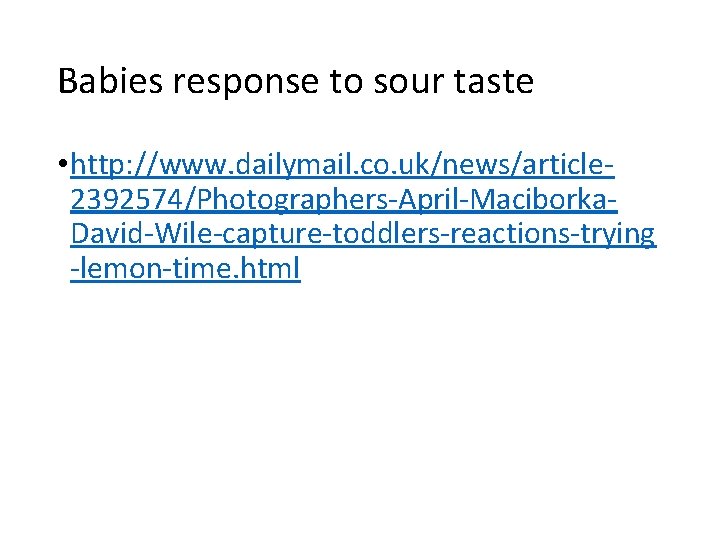 Babies response to sour taste • http: //www. dailymail. co. uk/news/article 2392574/Photographers-April-Maciborka. David-Wile-capture-toddlers-reactions-trying -lemon-time.