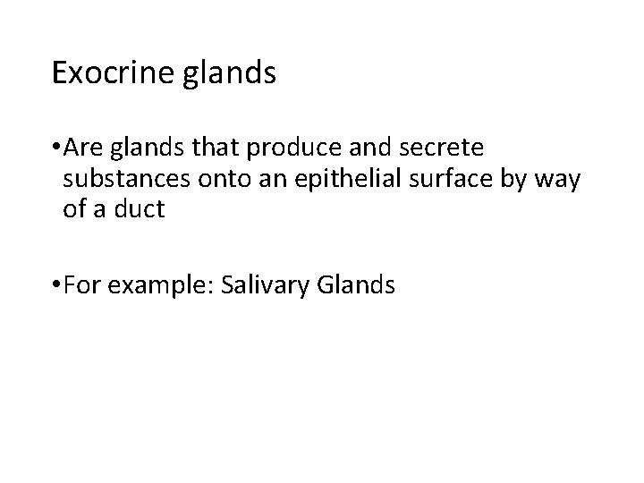 Exocrine glands • Are glands that produce and secrete substances onto an epithelial surface